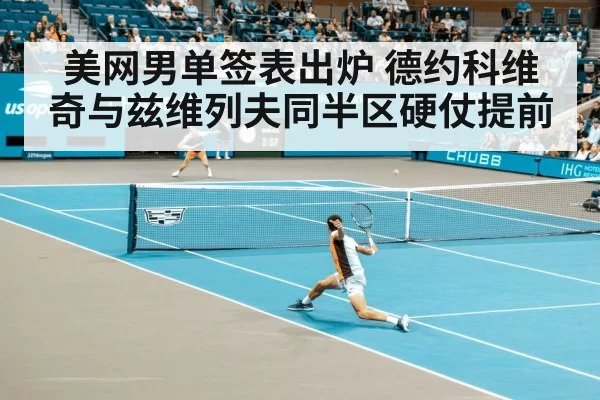 美网男单签表出炉 德约科维奇与兹维列夫同半区硬仗提前